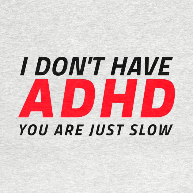 I don't have ADHD - You are just slow! by Cyberchill